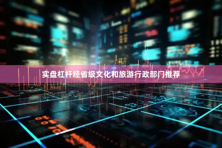 实盘杠杆经省级文化和旅游行政部门推荐