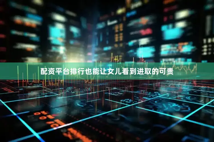 配资平台排行也能让女儿看到进取的可贵
