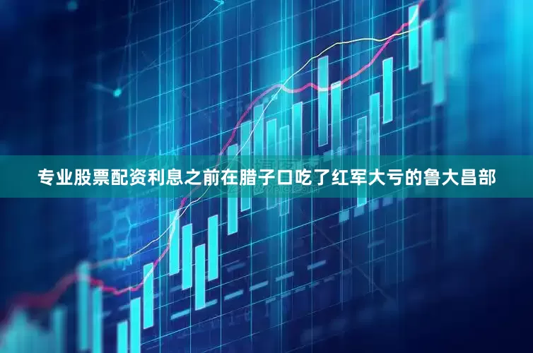 专业股票配资利息之前在腊子口吃了红军大亏的鲁大昌部