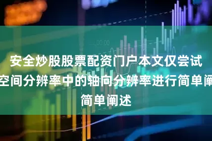 安全炒股股票配资门户本文仅尝试对空间分辨率中的轴向分辨率进行简单阐述