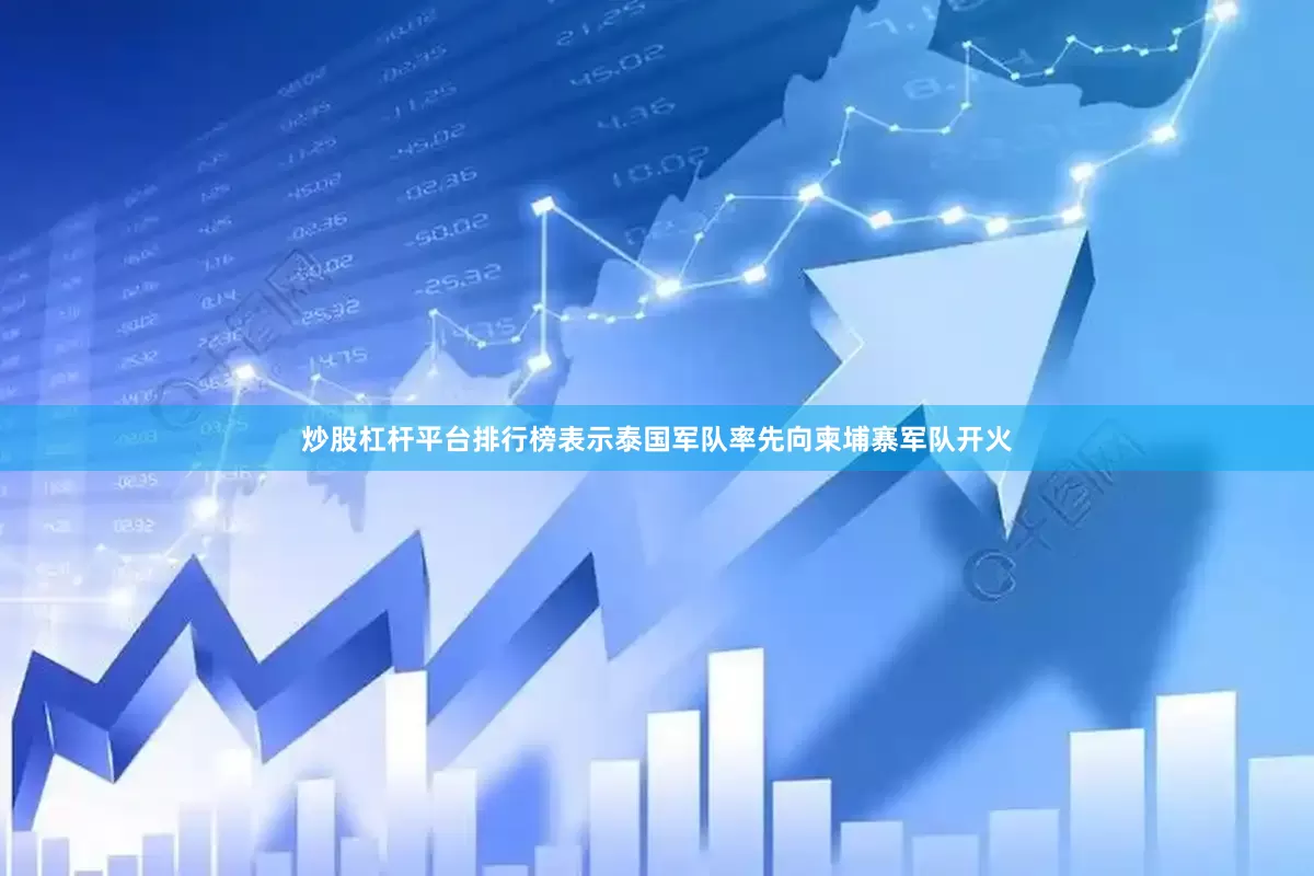 炒股杠杆平台排行榜表示泰国军队率先向柬埔寨军队开火