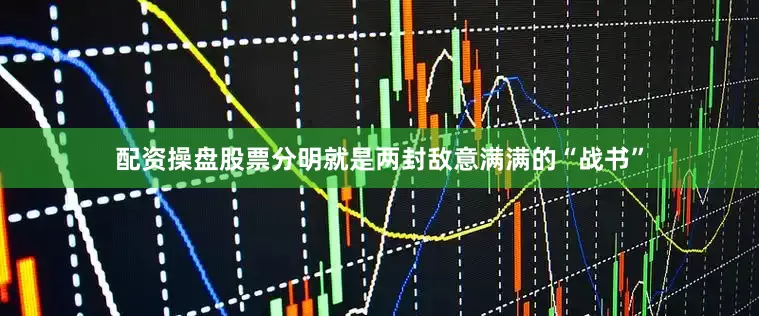 配资操盘股票分明就是两封敌意满满的“战书”