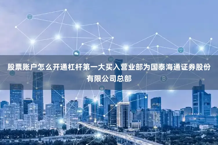 股票账户怎么开通杠杆第一大买入营业部为国泰海通证券股份有限公司总部