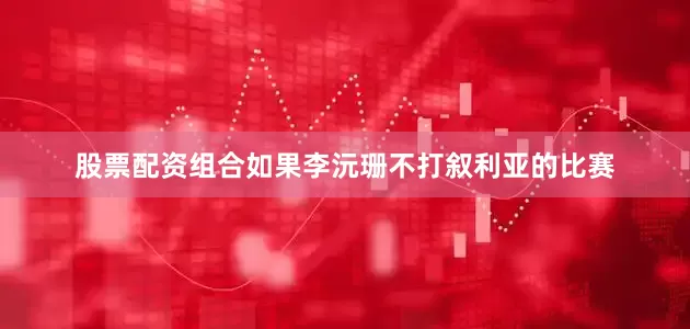 股票配资组合如果李沅珊不打叙利亚的比赛
